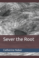 Sever the Root B084DFQZBZ Book Cover