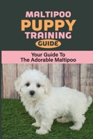 Maltipoo Puppy Training Guide: Your Guide To The Adorable Maltipoo: Maltipoo Training Commands B09BGHXBQS Book Cover