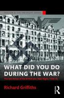 What Did You Do During the War?: The Last Throes of the British Pro-Nazi Right, 1940-45 1138888990 Book Cover