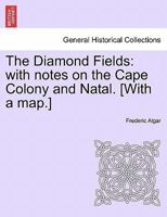 The Diamond Fields: with notes on the Cape Colony and Natal. [With a map.] 1241492360 Book Cover