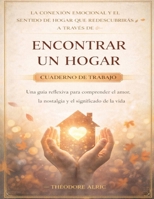 La conexión emocional y el sentido de hogar que redescubrirás a través de Encontrar un hogar: Una guía reflexiva para comprender el amor, la nostalgia y el significado de la vida (Spanish Edition) B0GXR5LFDW Book Cover