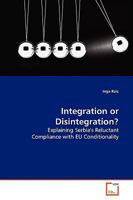 Integration or Disintegration?: Explaining Serbia's Reluctant Compliance with EU Conditionality 3639141512 Book Cover