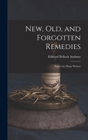 New, Old, and Forgotten Remedies: Papers by Many Writers 1016268246 Book Cover