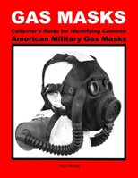 GAS MASKS Collector's Guide for Identifying Common American Military Gas Masks 1365283399 Book Cover