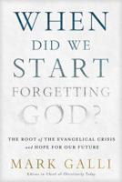 When Did We Start Forgetting God?: The Root of the Evangelical Crisis and Hope for the Future 1414373619 Book Cover