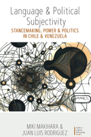 Language and Political Subjectivity: Stancemaking, Power and Politics in Chile and Venezuela 1836950357 Book Cover
