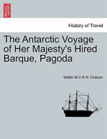 The Antarctic Voyage of Her Majesty's Hired Barque, Pagoda 1241431434 Book Cover