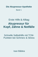Erste Hilfe & Alltag: Akupressur für Kopf, Zähne & Notfälle: Schnelle Selbsthilfe bei Schmerzen, Verspannungen & Stress mit TCM-Punktbeschreibungen (Die Akpressur-Apotheke) (German Edition) B0H1B5BJDK Book Cover