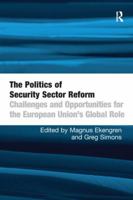 The Politics of Security Sector Reform: Challenges and Opportunities for the European Union's Global Role 1138255688 Book Cover