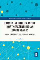 Ethnic Inequality in the Northeastern Indian Borderlands: Social Structures and Symbolic Violence 0367569094 Book Cover