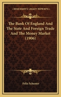 The Bank Of England And The State And Foreign Trade And The Money Market 1166929078 Book Cover