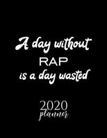 A Day Without Rap Is A Day Wasted 2020 Planner: Nice 2020 Calendar for Rap Fan | Christmas Gift Idea Rap Theme | Rap Lover Journal for 2020 | 120 pages 8.5x11 inches 1711622842 Book Cover