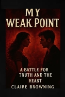MY WEAK POINT: A battle For Truth And The Heart (Battles of the Broken Heart) B0FMPQQXM5 Book Cover