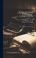 Abraham Lincoln: The True Story of a Great Life 1019399724 Book Cover