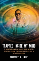 Trapped Inside My Mind: 7 Dimenions in Black and White; Poetry from the Perspective of a Schizophrenic 0692135219 Book Cover
