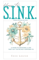 How to S.I.N.K.: A Guide to Enjoying a Life They Say You're Not Supposed To B0CTSNVHVZ Book Cover