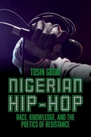 Nigerian Hip-Hop: Race, Knowledge, and the Poetics of Resistance 0197782035 Book Cover