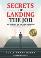 Secrets Of Landing The Job: How To Identify Your True Value And Position Yourself As The Candidate Of Choice B085DRR5LX Book Cover