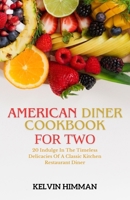 American Diner Cookbook for Two: Indulge In The Timeless Delicacies Of A Classic Kitchen Restaurant Diner B0CVS7NF7R Book Cover