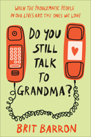 Do You Still Talk to Grandma?: When the Problematic People in Our Lives Are the Ones We Love 0593594347 Book Cover