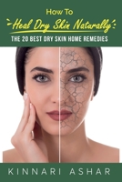 How to Heal Dry Skin Naturally: The 20 Best Dry Skin Home Remedies 1922649805 Book Cover