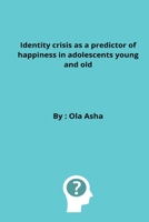 Identity crisis as a predictor of happiness in adolescents young and old 6171628891 Book Cover