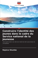 Construire l'identité des jeunes dans le cadre du Service national de la jeunesse: Une exploration du Service national de la jeunesse du Zimbabwe 620332227X Book Cover
