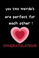 You Two Weirdo's Are Perfect For Each Other Congratulations: Funny Celebration Anniversary For A Couple Better Than A Card 1074744780 Book Cover