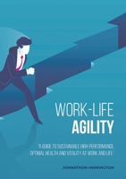 Work-Life Agility: "A Guide to Sustainable High-Performance, Optimal Health and Vitality at Work and Life." 0648856402 Book Cover