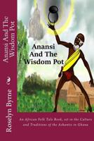 Anansi And The Wisdom Pot: An African Folk Tale Book, set in the Culture and Traditions of the Ashantis in Ghana 1499136757 Book Cover