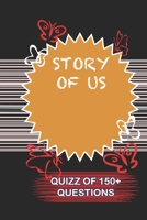 STORY OF US Quiz Of 150+ Questions: / Perfect As A valentine's Day Gift Or Love Gift For Boyfriend-Girlfriend-Wife-Husband-Fiance-Long Relationship Quiz 1655108018 Book Cover