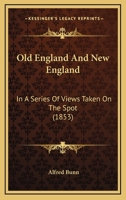 Old England and New England, In a Series of Views Taken on the Spot 1241310815 Book Cover