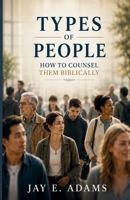 Types of People : How to Counsel Them Biblically 1970445505 Book Cover