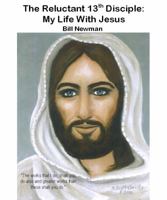 The Reluctant 13th Disciple: My Life With Jesus 1610339983 Book Cover