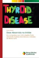 Dose Absorvida na tiróide: Em cintigrafias com 123I e Na99mTcO4 utilizando modelos biocinéticos e métodos de Monte Carlo 6139644135 Book Cover