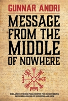 Message From The Middle Of Nowhere: Icelandic Viking philosophy for Conquering the challenges of Business and life 9935242323 Book Cover