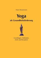 Yoga als Gesundheitsförderung: Grundlagen, Methoden, Ziele und Rezeption 3831131694 Book Cover