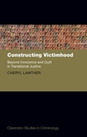 Constructing Victimhood: Beyond Innocence and Guilt in Transitional Justice (Clarendon Studies in Criminology) 0192846361 Book Cover