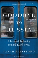 Goodbye to Russia: A Personal Reckoning from the Ruins of War 1526670372 Book Cover