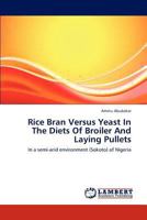 Rice Bran Versus Yeast In The Diets Of Broiler And Laying Pullets: In a semi-arid environment (Sokoto) of Nigeria 3659218642 Book Cover