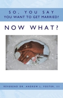 So, You Say You Want To Get Married? Now What? 1426921365 Book Cover