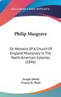 Philip Musgrave: Or Memoirs Of A Church Of England Missionary In The North American Colonies 116492169X Book Cover