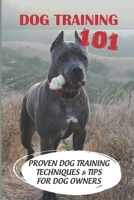 Dog Training 101: Proven Dog Training Techniques & Tips For Dog Owners: How To Train A Puppy B09CFVJD19 Book Cover