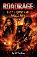 Roadrage: Lust, Liquor, and Rock & Ruin B0GL4CV6H2 Book Cover