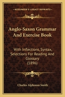 Anglo-Saxon grammar and exercise book: with inflections, syntax, selections for reading, and glossary 1164123386 Book Cover