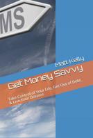Get Money Savvy: Take Control of Your Life, Get Out of Debt, & Live Your Dreams 0578525186 Book Cover