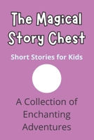 The Magical Story Chest: Short Stories for Kids | A Collection of Enchanting Adventures B0C9SHFR46 Book Cover