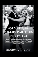 Astaire And Rogers: Partners In Rhythm: How Two Extraordinary Performers Changed Entertainment Forever Through Dance and Film B0FKL7RFH4 Book Cover