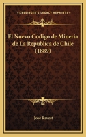 El Nuevo Codigo De Mineria De La Republica De Chile (1889) 1161153608 Book Cover