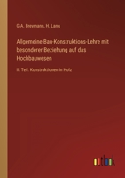 Allgemeine Bau-Konstruktions-Lehre mit besonderer Beziehung auf das Hochbauwesen: II. Teil: Konstruktionen in Holz 3368407546 Book Cover